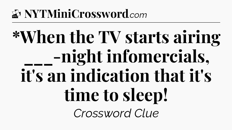 *When the TV starts airing ___-night infomercials, it's an indication that it's time to sleep - Daily Themed Classic Crossword