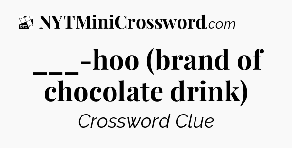 ___-hoo (brand of chocolate drink) - Daily Themed Classic Crossword