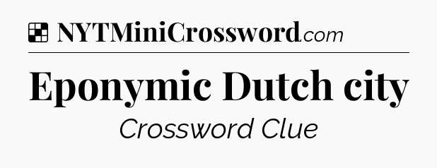 Solution: Eponymic Dutch city - NYT Crossword