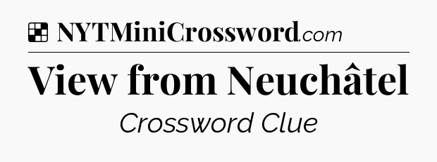 Solution: View from Neuchâtel - NYT Crossword