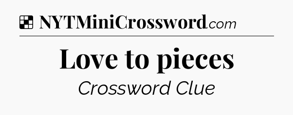 Solution: Love to pieces - NYT Crossword