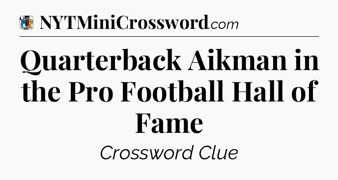 Quarterback Aikman in the Pro Football Hall of Fame Crossword Clue