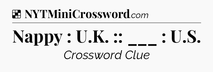 Solution: Nappy : U.K. :: ___ : U.S - NYT Crossword