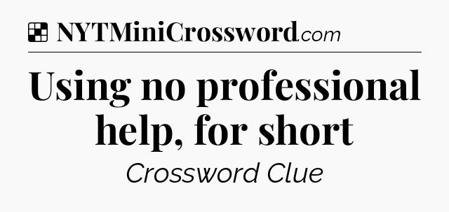 Solution: Using no professional help, for short - NYT Crossword