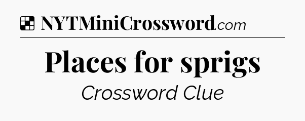 Solution: Places for sprigs - NYT Crossword