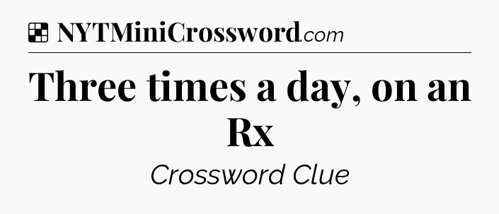 Solution: Three times a day, on an Rx - NYT Crossword