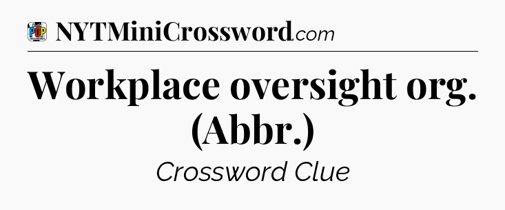 Workplace oversight org. (Abbr.) Crossword Clue