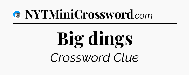 Big dings Crossword Clue