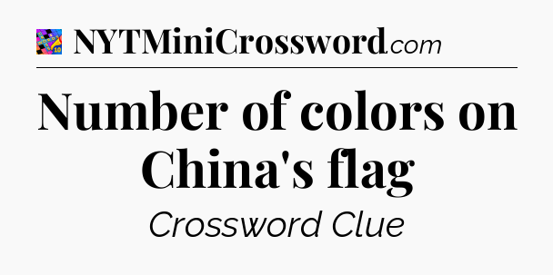 Number of colors on China's flag Crossword Clue