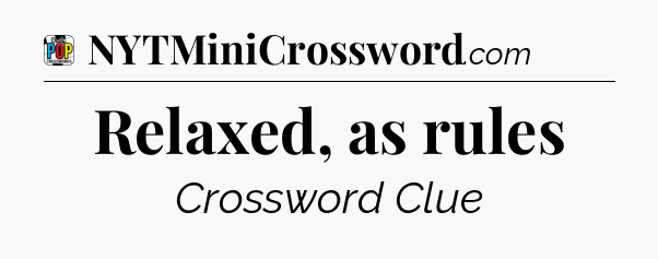 Relaxed, as rules Crossword Clue
