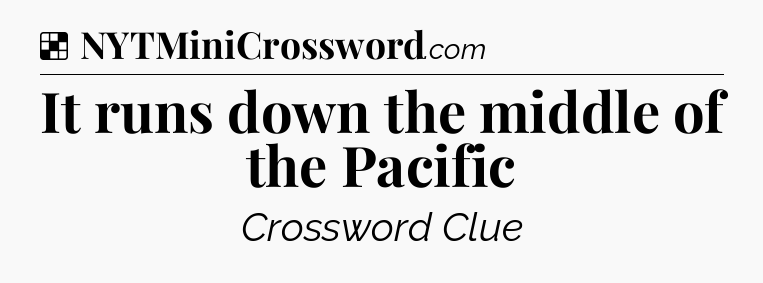 Solution: It runs down the middle of the Pacific - NYT Crossword