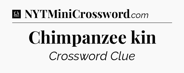 Chimpanzee kin - LA Times Crossword