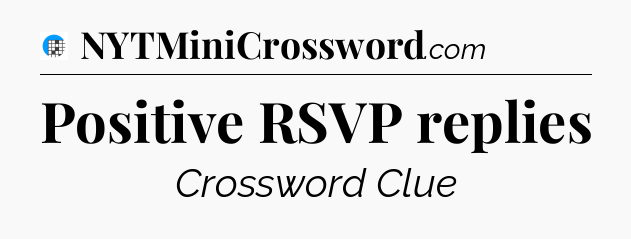 Positive RSVP replies Crossword Clue