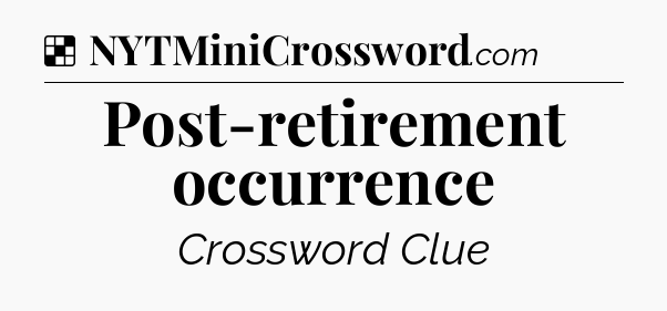 Solution: Post-retirement occurrence - NYT Crossword