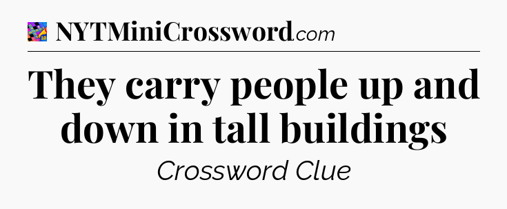 They carry people up and down in tall buildings Crossword Clue