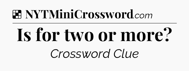 Solution: Is for two or more - NYT Crossword
