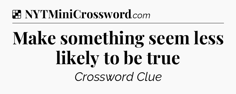 Solution: Make something seem less likely to be true - NYT Crossword
