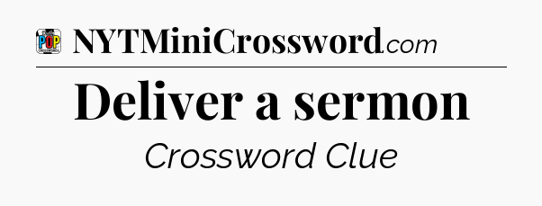 Deliver a sermon Crossword Clue