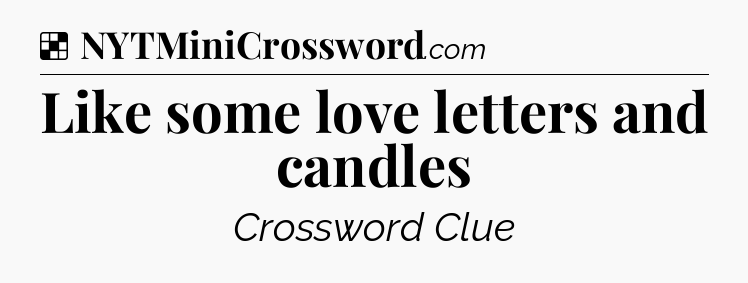 Solution: Like some love letters and candles - NYT Crossword