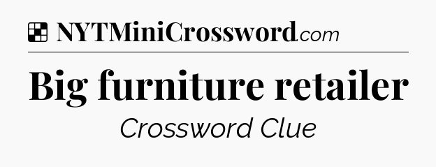 Solution: Big furniture retailer - NYT Crossword