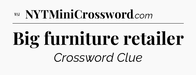 Big furniture retailer - WSJ Crossword