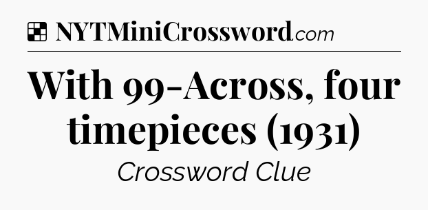Solution: With 99-Across, four timepieces (1931) - NYT Crossword