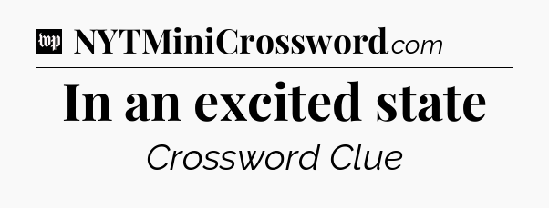 In an excited state Crossword Clue