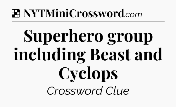 Solution: Superhero group including Beast and Cyclops - NYT Crossword