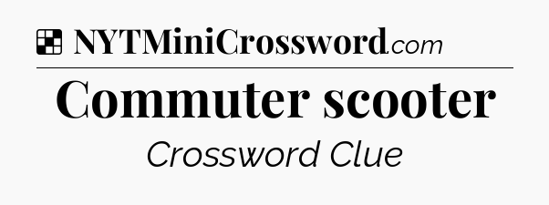 Solution: Commuter scooter - NYT Crossword