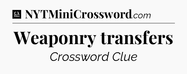 Weaponry transfers - LA Times Crossword