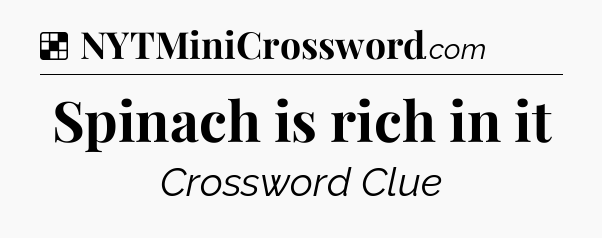 Solution: Spinach is rich in it - NYT Crossword