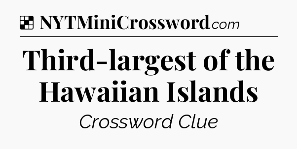 Solution: Third-largest of the Hawaiian Islands - NYT Crossword