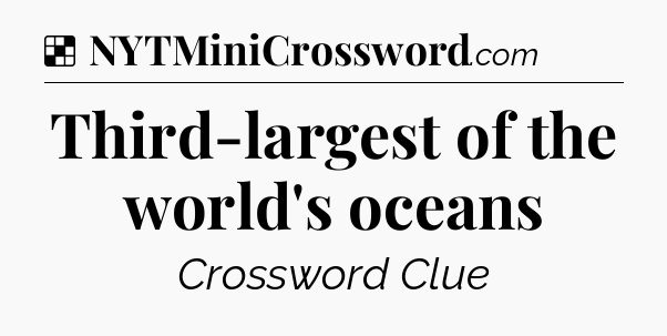 Solution: Third-largest of the world's oceans - NYT Crossword
