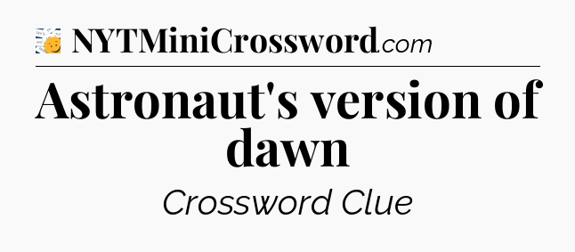 Astronaut's version of dawn - 7 Little Words