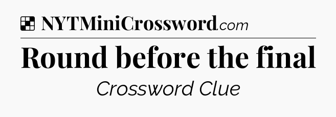 Solution: Round before the final - NYT Crossword