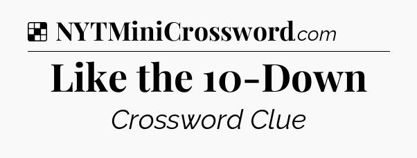 Solution: Like the 10-Down - NYT Crossword