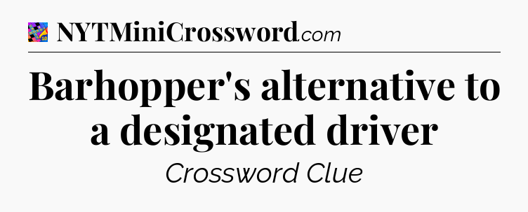 Barhopper's alternative to a designated driver Crossword Clue