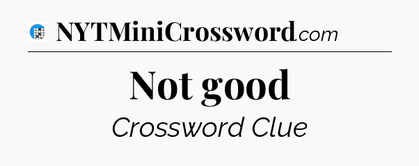 Not good Crossword Clue