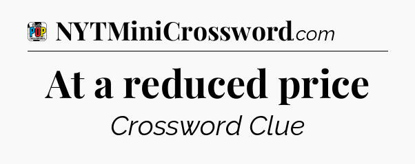 At a reduced price Crossword Clue