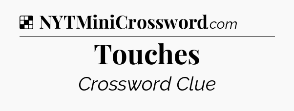 Solution: Touches - NYT Crossword