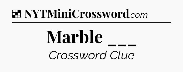 Solution: Marble ___ - NYT Crossword