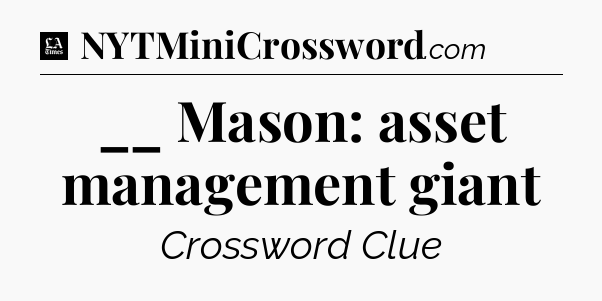 __ Mason: asset management giant - LA Times Crossword