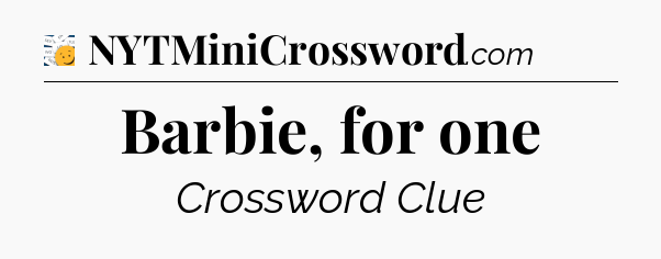 Barbie, for one - 7 Little Words