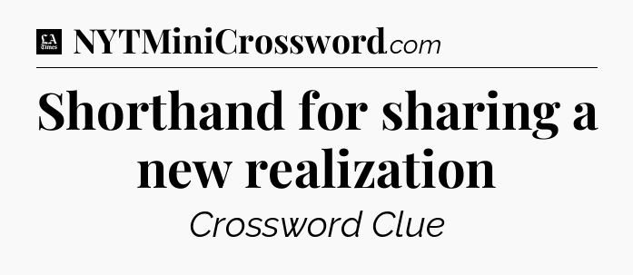 Shorthand for sharing a new realization - LA Times Crossword