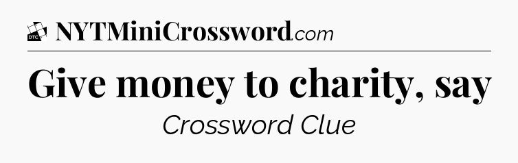 Give money to charity, say - Daily Themed Classic Crossword
