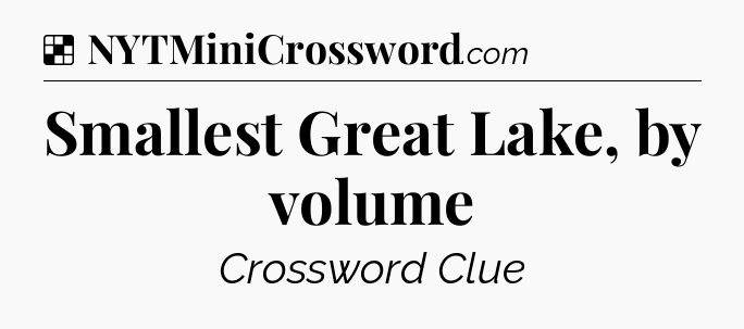 Solution: Smallest Great Lake, by volume - NYT Crossword