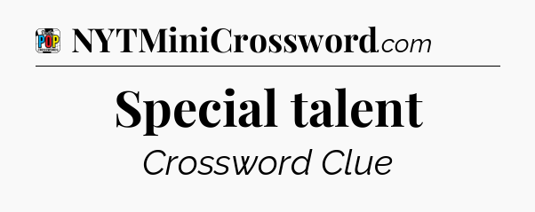 Special talent Crossword Clue