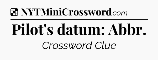 Solution: Pilot's datum: Abbr - NYT Crossword