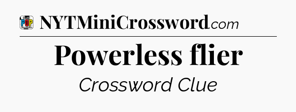 Powerless flier Crossword Clue