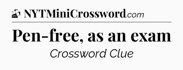 Pen-free, as an exam - Daily Themed Classic Crossword